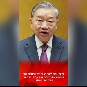 38 Triệu Tỷ Cho “Kỷ Nguyên Mới”: Tô Lâm Đòi Dân Còng Lưng Chi Trả.