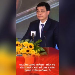 Đại án Long Thành – Màn ve sầu thoát xác để che chắn dòng tiền khổng lồ.