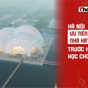 Hà Nội ưu tiên xây nhà hát nghìn tỷ trước khi lo chỗ học cho trẻ em