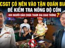 CSGT có nên vào tận quán bia để kiểm tra nồng độ cồn khi người dân chưa tham gia giao thông