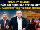 Trần Sỹ Thanh: Cấm lợi dụng sắp xếp bộ máy để cài cắm người thân tín không đủ năng lực