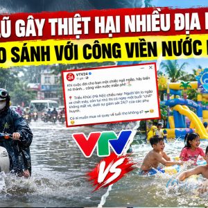 Mưa lũ gây thiệt hại nhiều địa phương, vtv so sánh với công viên nước miễn phí
